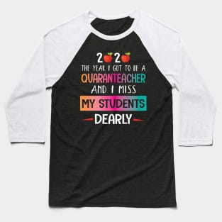 2020 The Year I Got To Be A Quaranteacher And I Miss My Students Dearly Quarantine Class Of School Baseball T-Shirt